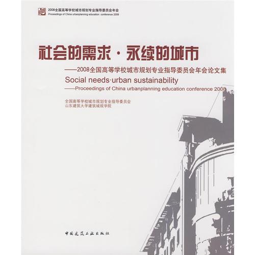 社會的需求.永續(xù)的城市--2008全國高等院校城市規(guī)劃專業(yè)指導(dǎo)委員會年會論文集