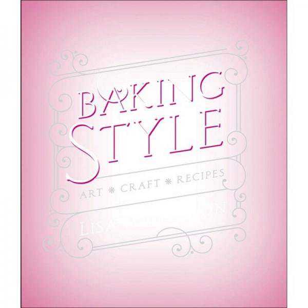 Baking Style: Art, Craft, Recipes