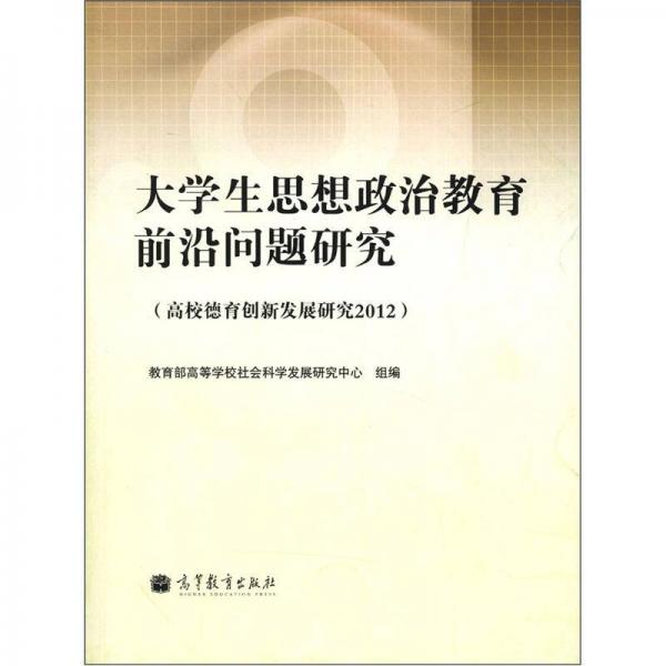 大学生思想政治教育前沿问题研究（高校德育创新发展研究2012）