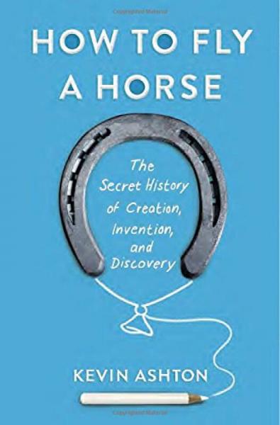 How to Fly a Horse：The Secret History of Creation, Invention, and Discovery