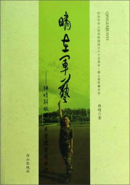 纪念中华人民共和国成立六十五周年黑土地军事文学·晴在军艺：韩晴解放军艺术学院学习日记