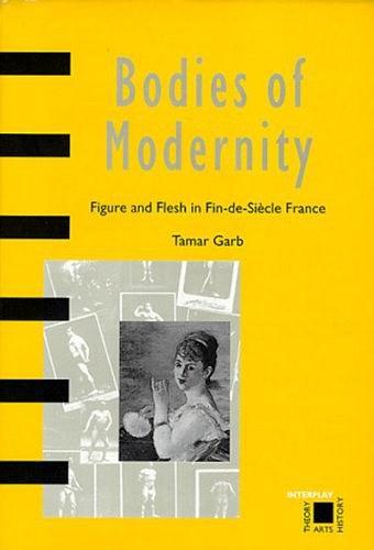 Bodies of Modernity：Figure and Flesh in Fin-de-Siècle France