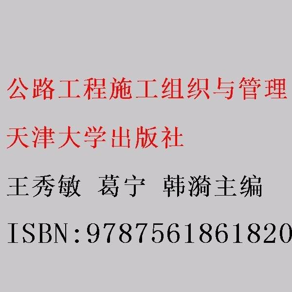 公路工程施工組織與管理 王秀敏 葛寧 韓漪主編 天津大學(xué)出版社 9787561861820