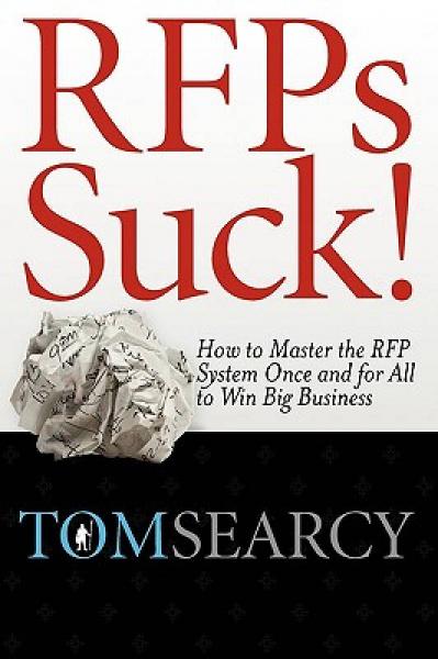 Rfps Suck! How to Master the RFP System Once and for All to Win Big Business