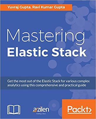 Mastering Elastic Stack：Get the most out of the Elastic Stack for various complex analytics using this comprehensive and practical guide