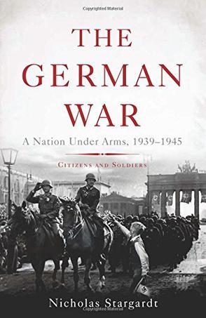 The German War：A Nation Under Arms, 1939–1945