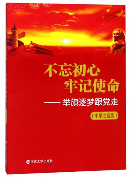 不忘初心牢記使命：舉旗逐夢(mèng)跟黨走（小學(xué)注音版）