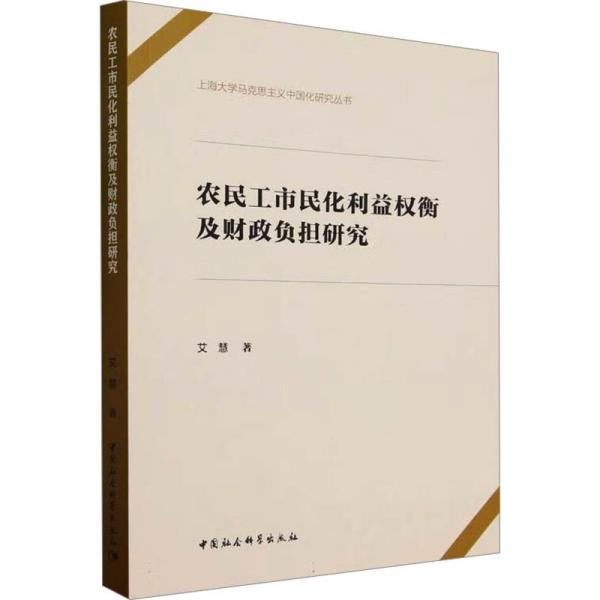農(nóng)民工市民化利益權衡及財政負擔研究/上海大學馬克思主義中國化研究叢書