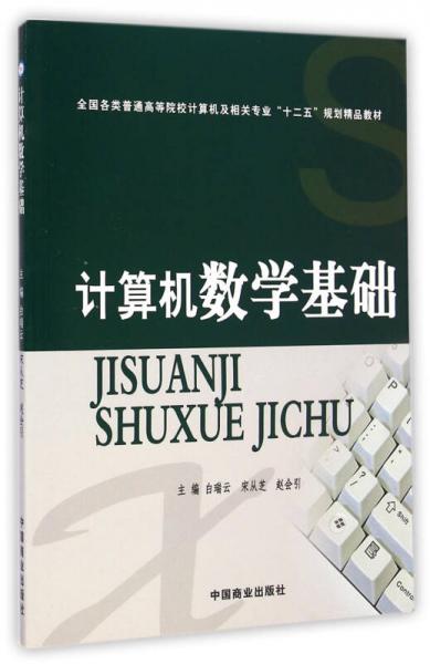 計(jì)算機(jī)數(shù)學(xué)基礎(chǔ)/全國各類普通高等院校計(jì)算機(jī)及相關(guān)專業(yè)“十二五”規(guī)劃精品教材