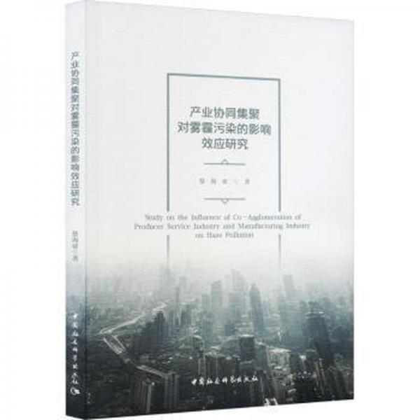 全新正版圖書 產(chǎn)業(yè)協(xié)同集聚對霧霾污染的影響效應(yīng)研究蔡海亞中國社會科學(xué)出版社9787522724744