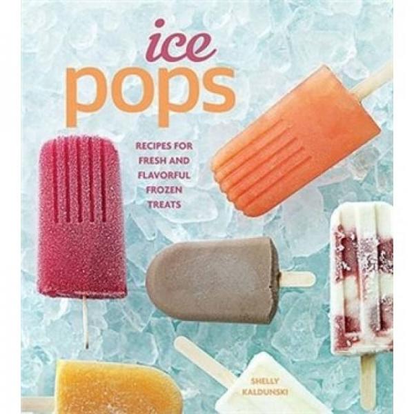 Ice Pops: Recipes for Fresh and Flavorful Frozen Treats