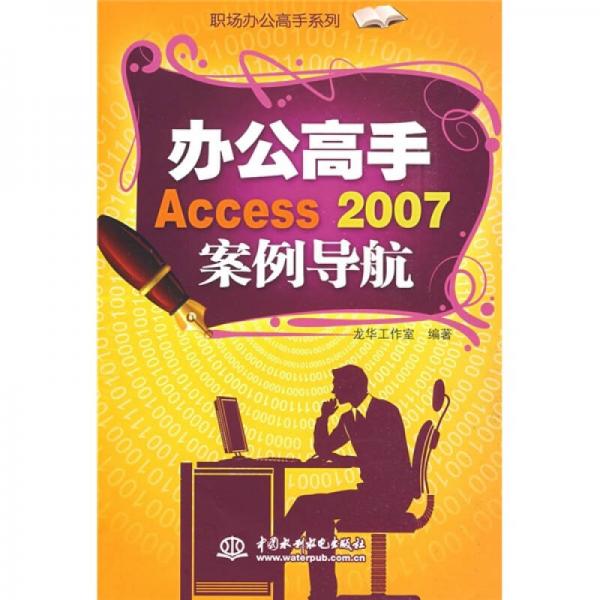 职场办公高手系列：办公高手Access2007案例导航