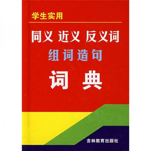 學(xué)生實(shí)用同義近義反義詞組詞造句詞典