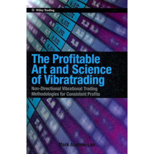 The Profitable Art And Science Of Vibratrading: Non-Directional Vibrational Trading Methodologies For Consistent Profits