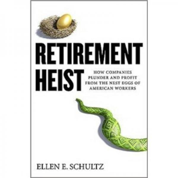 Retirement Heist: How Companies Plunder and Profit from the Nest Eggs of American Workers