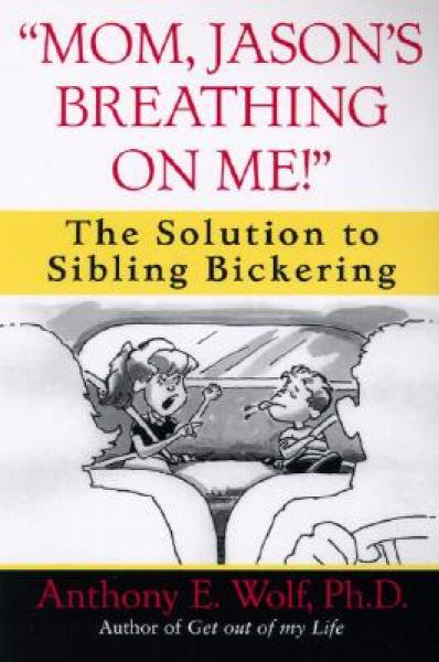 Mom, Jason's Breathing on Me!: The Solution to Sibling Bickering