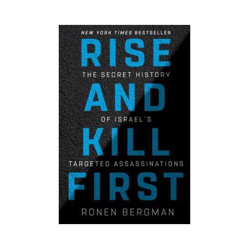 Rise and Kill First  The Secret History of Israel\'s Targeted Assassinations