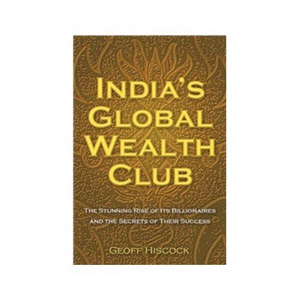 India's Global Wealth Club: The Stunning Rise of Its Billionaires and Their Secrets of Success