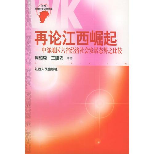 再论江西崛起——中部地区六省经济社会发展态势之比较/江西省社会科学研究文库