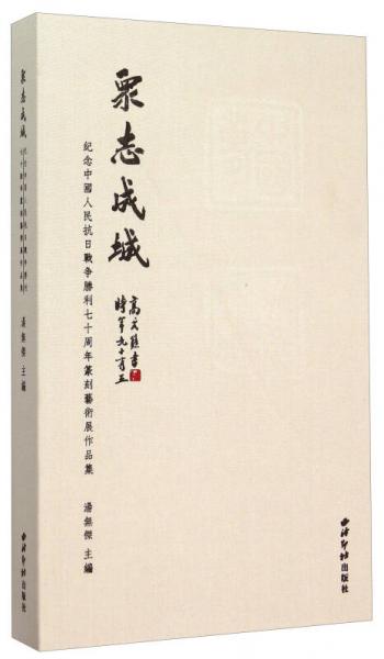 众志成城 纪念中国人民抗日战争胜利七十周年篆刻艺术展作品集