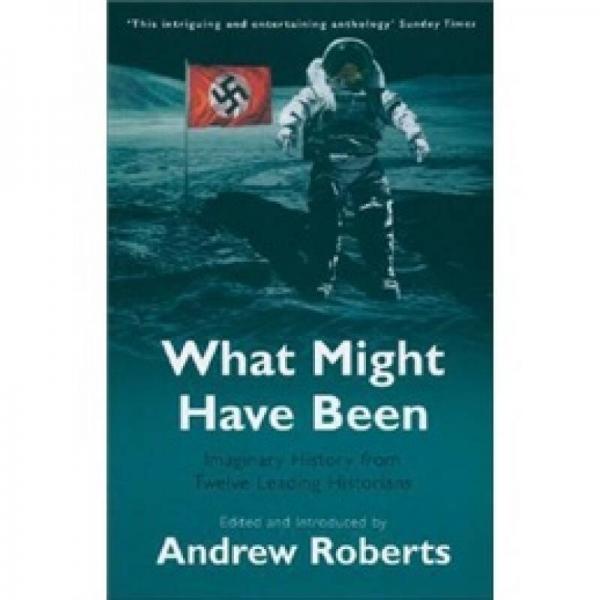 What Might Have Been: Imaginary History from Twelve Leading Historians