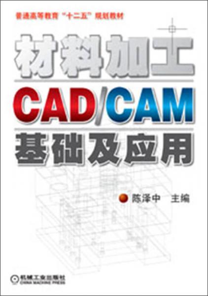 普通高等教育“十二五”規(guī)劃教材：材料加工CAD/CAM基礎(chǔ)及應(yīng)用