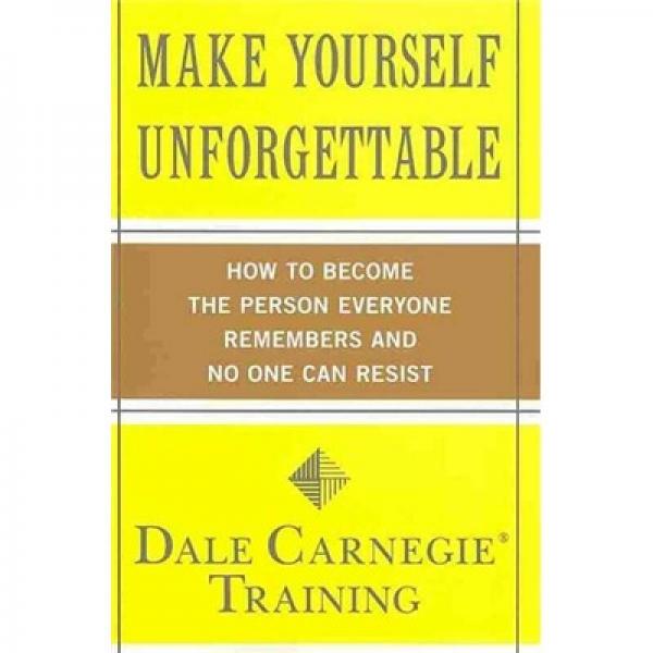 Make Yourself Unforgettable: How to Become the Person Everyone Remembers and No One Can Resist