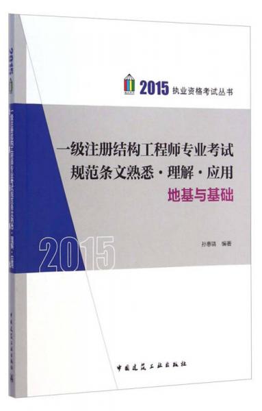 2015執(zhí)業(yè)資格考試叢書(shū)：一級(jí)注冊(cè)結(jié)構(gòu)工程師專業(yè)考試規(guī)范條文熟悉·理解·應(yīng)用（地基與基礎(chǔ)）