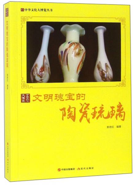 文明瑰宝的陶瓷琉璃/中华文化大博览丛书