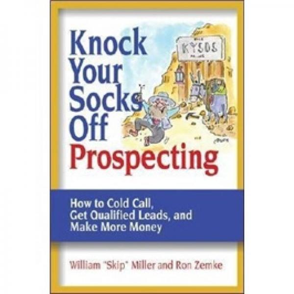 Knock Your Socks Off Prospecting: How to Cold Call, Get Qualified Leads, and Make More Money