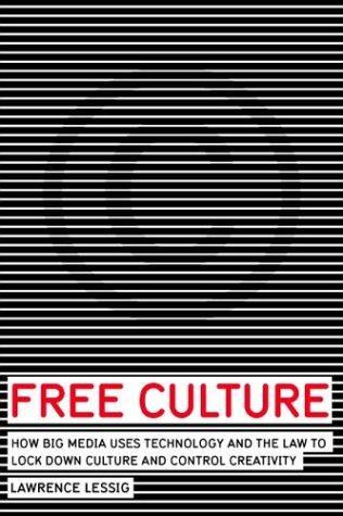 Free Culture：How Big Media Uses Technology and the Law to Lock Down Culture and Control Creativity
