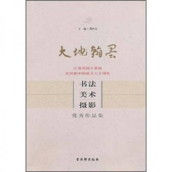 大地翰墨：江苏省国土系统庆祝新中国成立六十周年书法美术摄影优秀作品集