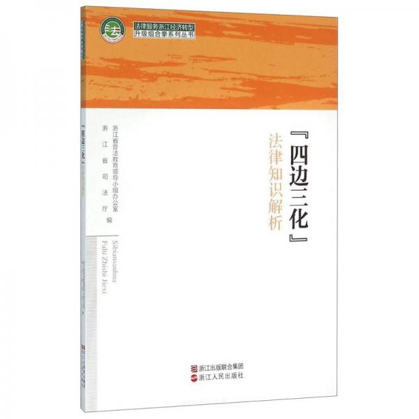 “四邊三化”法律知識(shí)解析/法律服務(wù)浙江經(jīng)濟(jì)轉(zhuǎn)型升級(jí)組合拳系列叢書(shū)