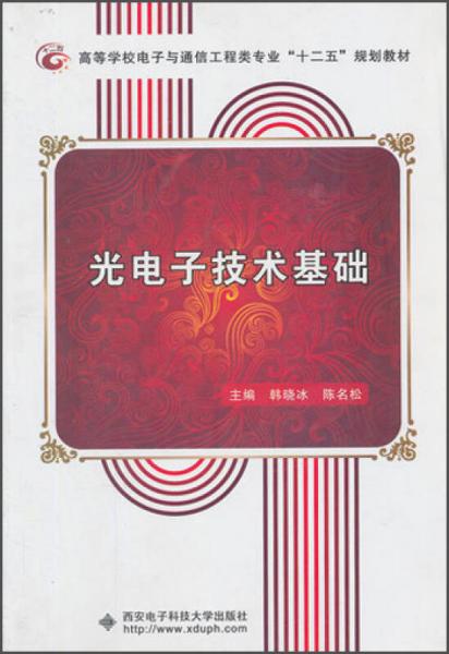 高等學校電子與通信工程類專業(yè)“十二五”規(guī)劃教材：光電子技術(shù)基礎(chǔ)