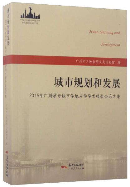 城市规划和发展：2015年广州学与城市学地方学学术报告会论文集