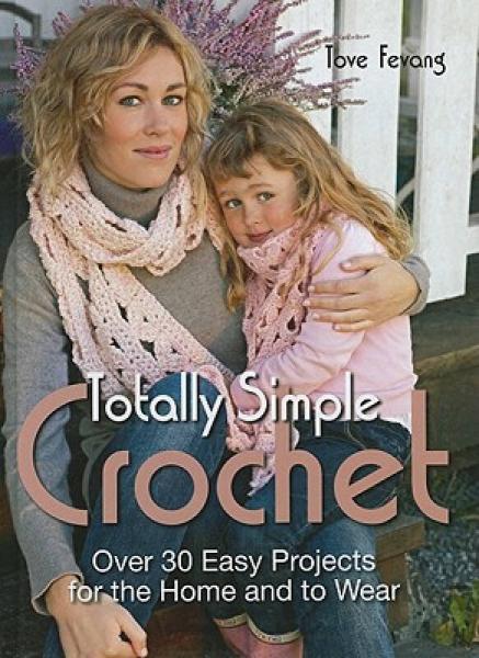 Totally Simple Crochet: Over 30 Easy Projects for the Home and to Wear