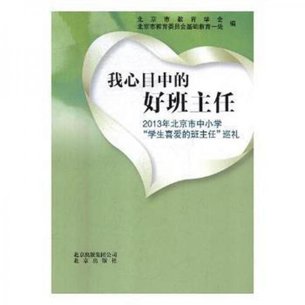 我心目中的好班主任 : 2013年北京市中小學(xué)“學(xué)生
喜愛的班主任”巡禮