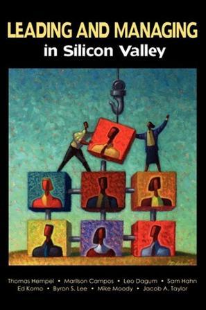 Leading and Managing in Silicon Valley：Successful Engineering Entrepreneurs' Best Practices and Career Guidance for Tomorrow's Technical Leaders on Leadership, Management, Development, and Business