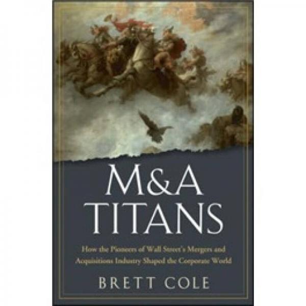 M&A Titans 并購泰坦：華爾街的并購先驅(qū)們?nèi)绾嗡茉炱髽I(yè)王國 