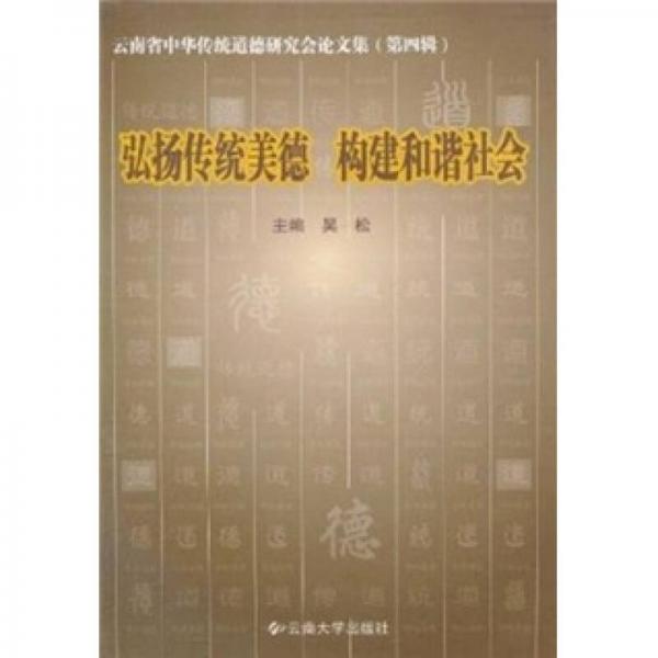 云南省中华传统道德研究会论文集：弘杨传统美德、构建和谐社会（第4辑）