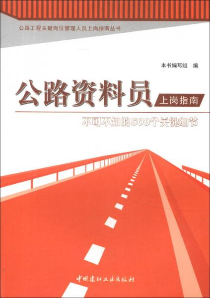 公路工程關(guān)鍵崗位管理人員上崗指南叢書·公路資料員上崗指南：不可不知的500個(gè)關(guān)鍵細(xì)節(jié)