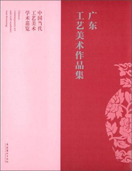 中國當(dāng)代工藝美術(shù)學(xué)術(shù)巡覽：廣東工藝美術(shù)作品集