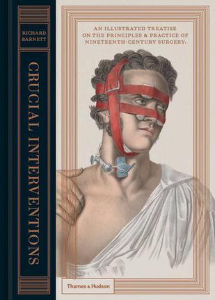 Crucial Interventions：An Illustrated Treatise on the Principles and Practice of Nineteenth-Century Surgery.