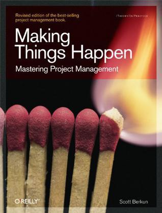 Making Things Happen：Mastering Project Management (Theory in Practice (O'Reilly)) [ILLUSTRATED]