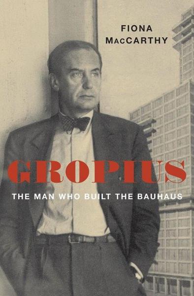 Gropius：The Man Who Built the Bauhaus