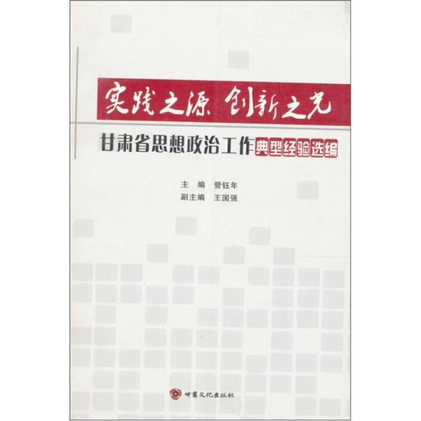 實踐之源創(chuàng)新之光：甘肅省思想政治工作典型經(jīng)驗選編