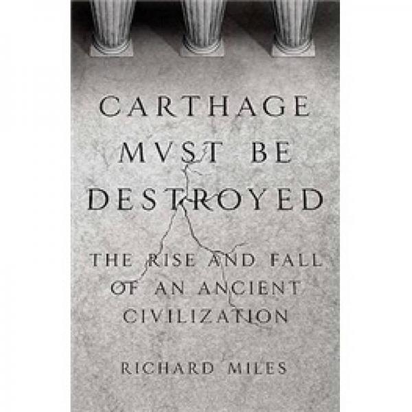 Carthage Must Be Destroyed: The Rise and Fall of an Ancient Civilization