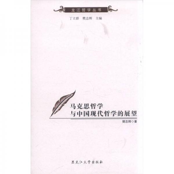 龍江哲學(xué)叢書：馬克思哲學(xué)與中國現(xiàn)代哲學(xué)的展望