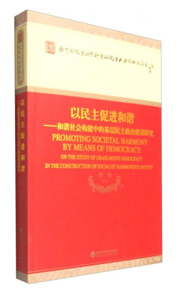 以民主促进和谐：和谐社会构建中的基层民主政治建设研究