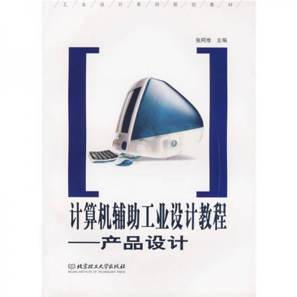 工業(yè)設計系列規(guī)劃教材·計算機輔助工業(yè)設計教程：產品設計